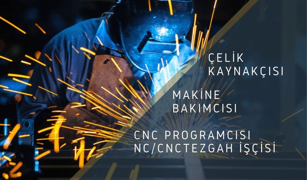 Çelik Kaynakçısı, Makine Bakımcısı, NC/CNC Programcısı-Tezgah İşçisi